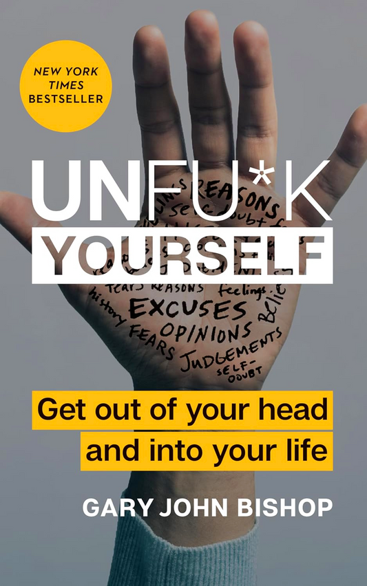 Unfu*K Yourself: Get Out Of Your Head And Into Your Life
