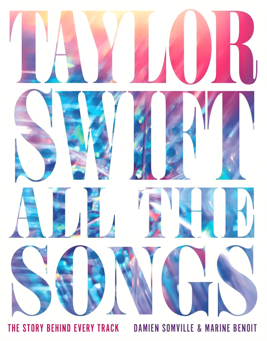 Taylor Swift All The Songs: The Story Behind Every Track