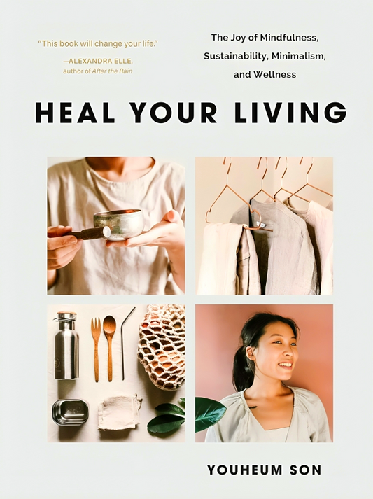 Heal Your Living: The Joy of Mindfulness, Sustainability, Minimalism, and Wellness