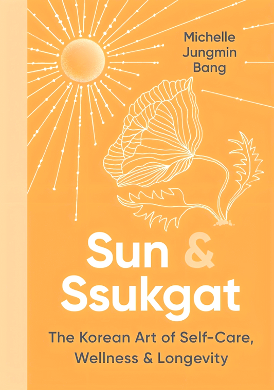 Sun & Ssukgat: The Korean Art Of Self-Care, Wellness & Longevity