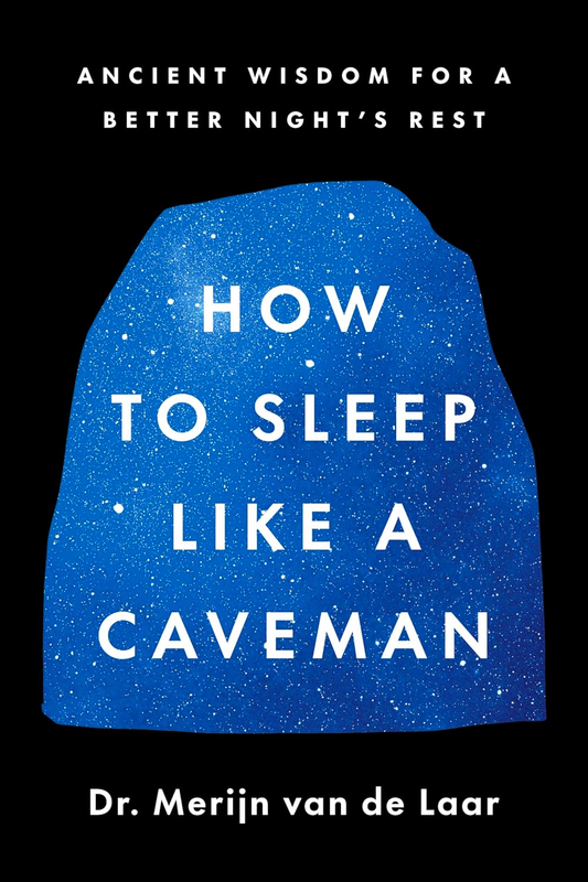 How To Sleep Like A Caveman: Ancient Wisdom For A Better Night's Sleep