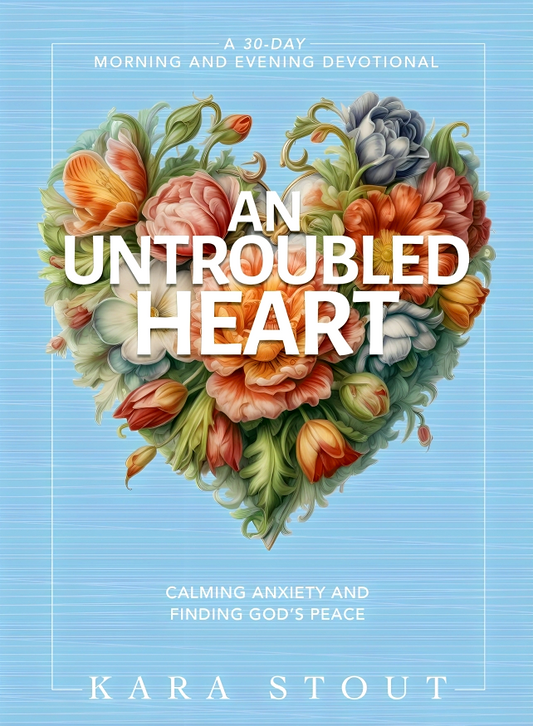 An Untroubled Heart: Calming Anxiety and Finding God's Peace (A 30-Day Morning and Evening Devotional)