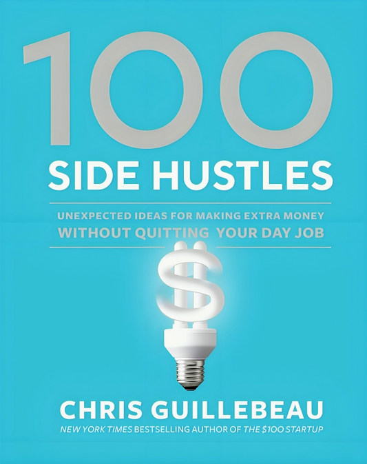 100 Side Hustles: Unexpected Ideas for Making Extra Money Without Quitting Your Day Job