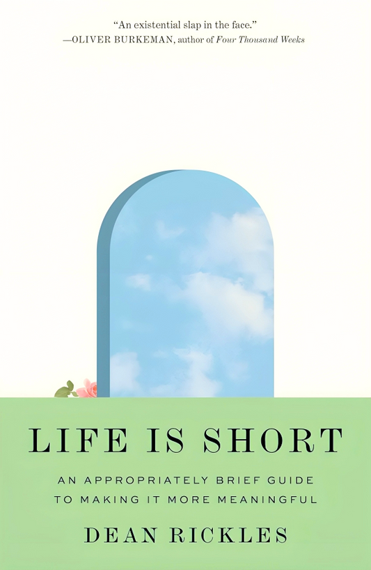 Life Is Short: An Appropriately Brief Guide to Making It More Meaningful