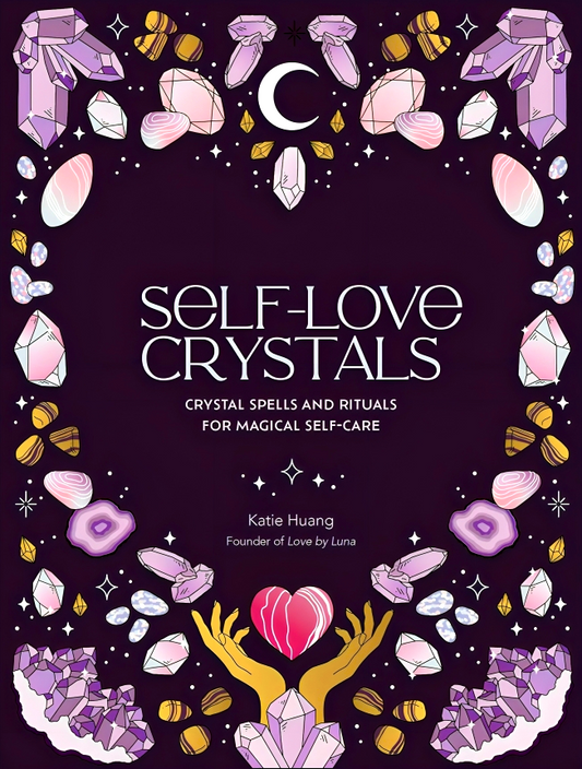 Self-Love Crystals: Crystal Spells And Rituals For Magical Self-Care