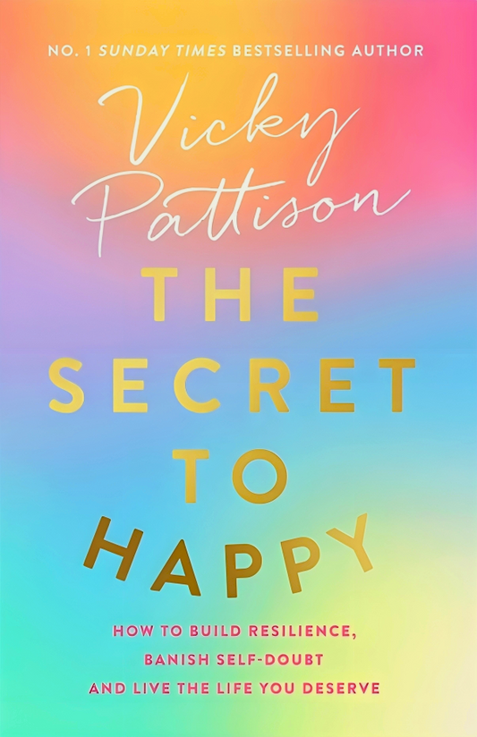 The Secret to Happy: How to build resilience, banish self-doubt and live the life you deserve