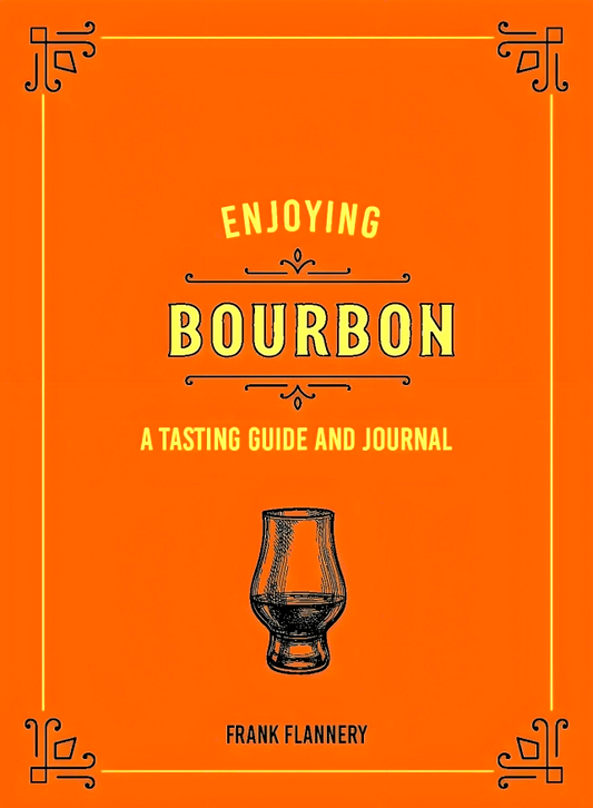 Enjoying Bourbon: A Tasting Guide and Journal