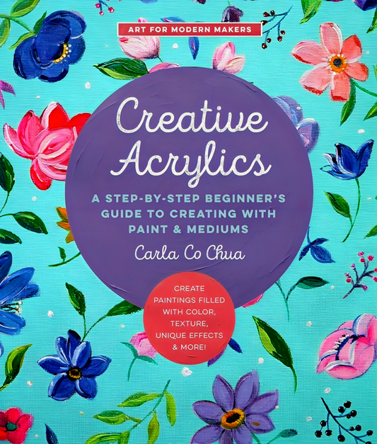 Creative Acrylics: A Step-by-Step Beginner’s Guide to Creating with Paint & Mediums
