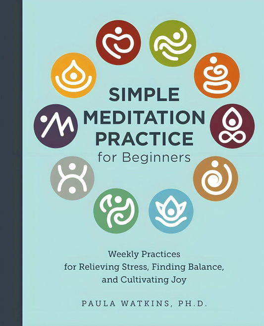 Simple Meditation Practice For Beginners: Weekly Practices For Relieving Stress, Finding Balance, And Cultivating Joy
