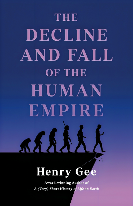 The Decline and Fall of the Human Empire: Why Our Species Is on the Edge of Extinction