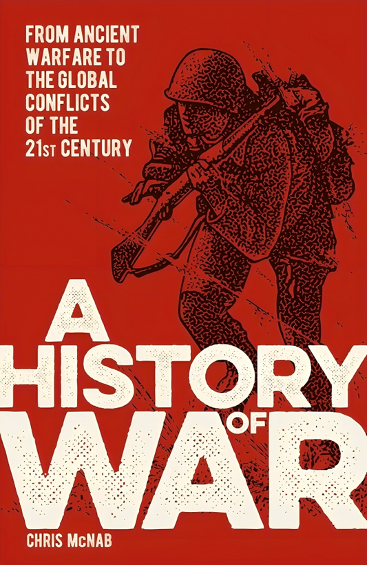 A History Of War: From Ancient Warfare To The Global Conflicts Of The 21St Century (Sirius Military History)