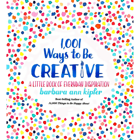 1,001 Ways to be Creative: A Little Book of Everyday Inspiration