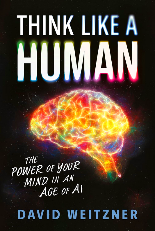 Think Like A Human: The Power Of Your Mind In An Age Of AI