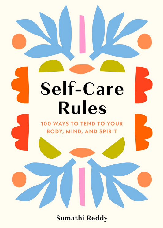 Self-Care Rules: 100 Ways To Tend To Your Body, Mind, And Spirit
