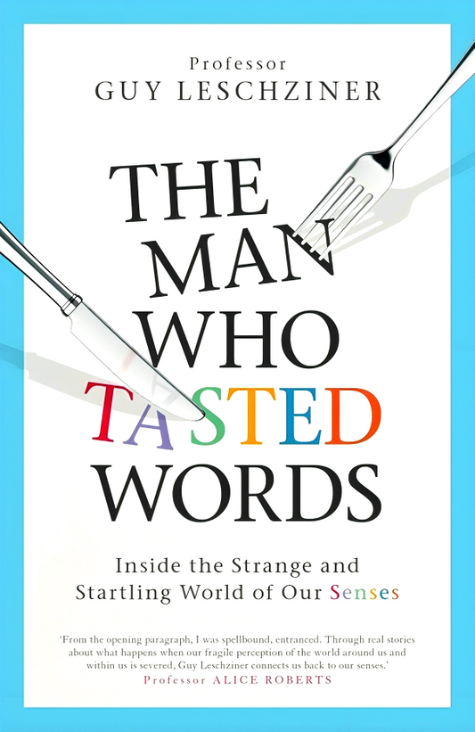 The Man Who Tasted Words: Inside the Strange and Startling World of Our Senses