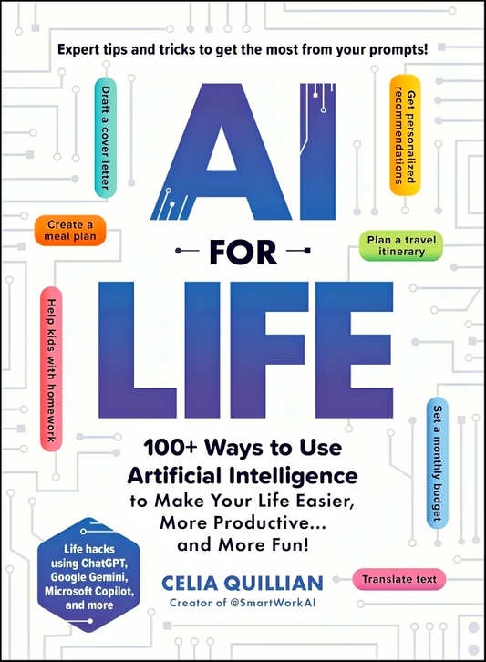 AI for Life: 100+ Ways to Use Artificial Intelligence to Make Your Life Easier, More Productive…and More Fun!