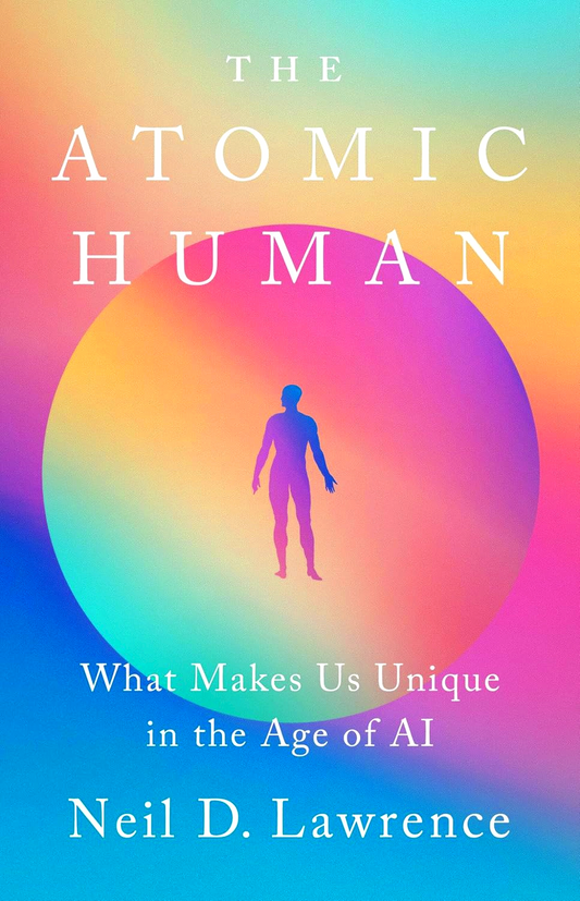 The Atomic Human: What Makes Us Unique In The Age Of AI