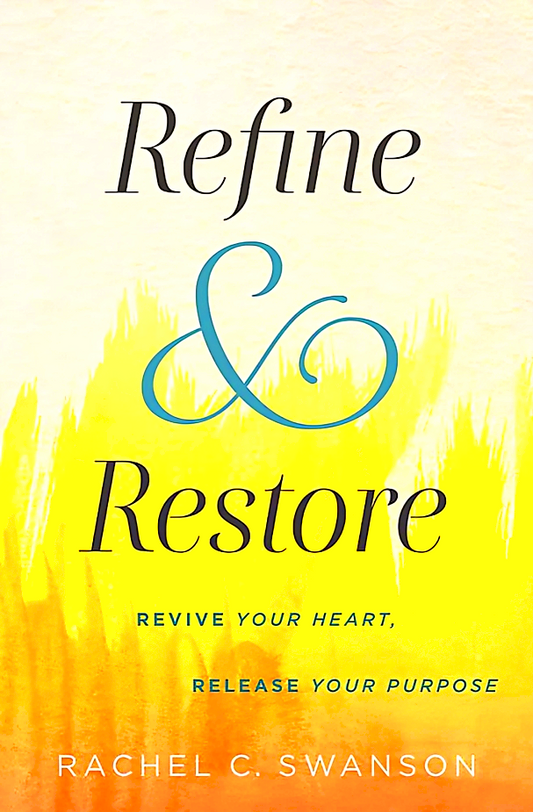 Refine and Restore: Revive Your Heart, Release Your Purpose