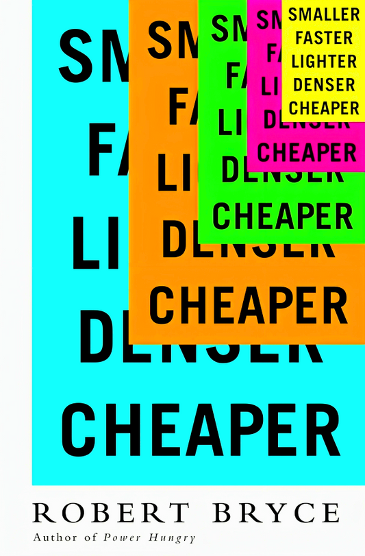 Smaller Faster Lighter Denser Cheaper: How Innovation Keeps Proving the Catastrophists Wrong