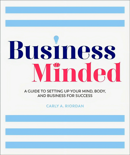 Business Minded: A Guide to Setting Up Your Mind, Body and Business for Success