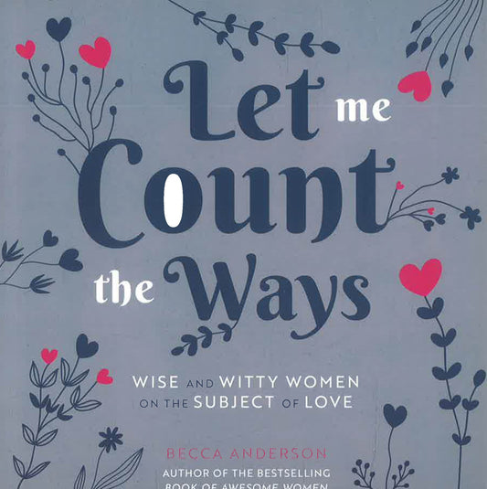 Let Me Count The Ways: Wise And Witty Women On The Subject Of Love