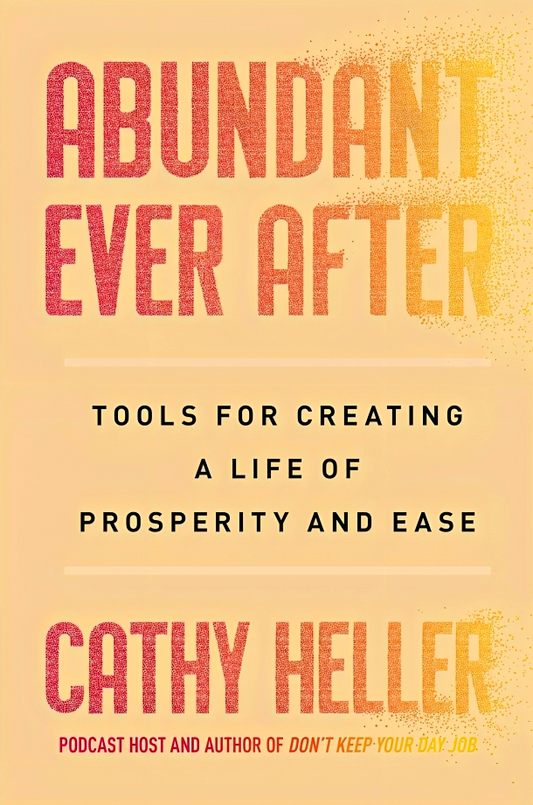 Abundant Ever After: Tools For Creating A Life Of Prosperity And Ease