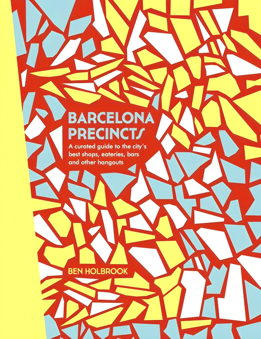 Barcelona Precincts: A Curated Guide to the City's Best Shops, Eateries, Bars and Other Hangouts