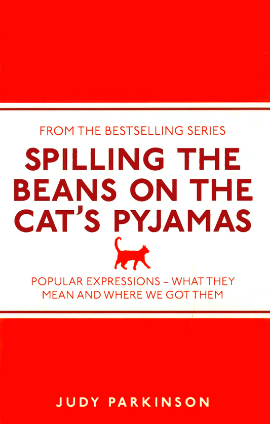 Spilling the Beans on the Cat's Pyjamas: Popular Expressions - What They Mean and Where We Got Them