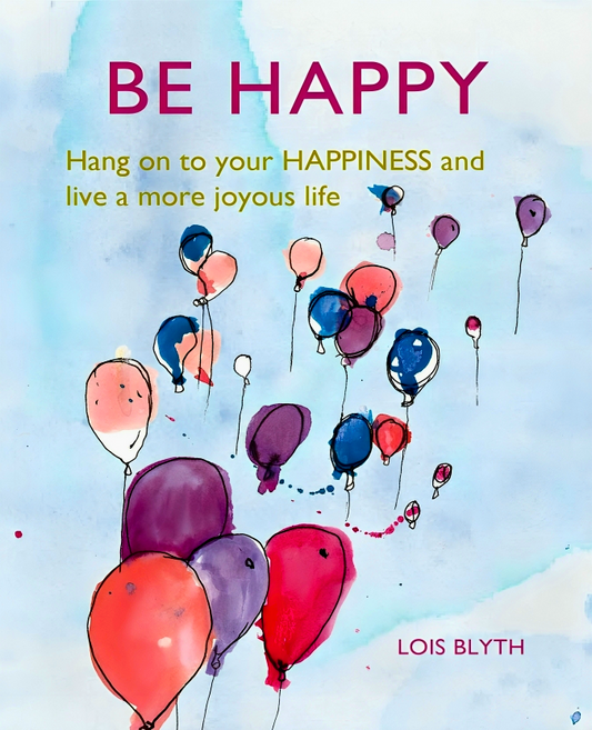 Be Happy: Hang on to Your Happiness and Live a More Joyous Life