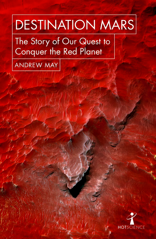 Destination Mars: The Story of our Quest to Conquer the Red Planet