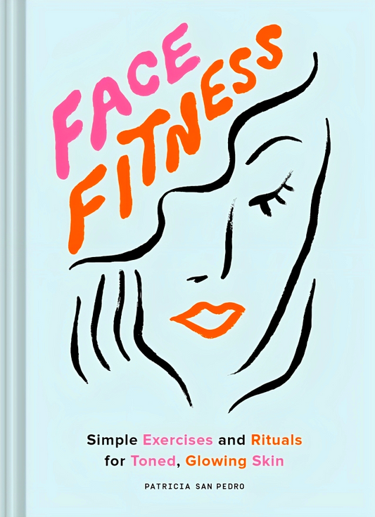 Face Fitness: Simple Exercises And Rituals For Toned, Glowing Skin