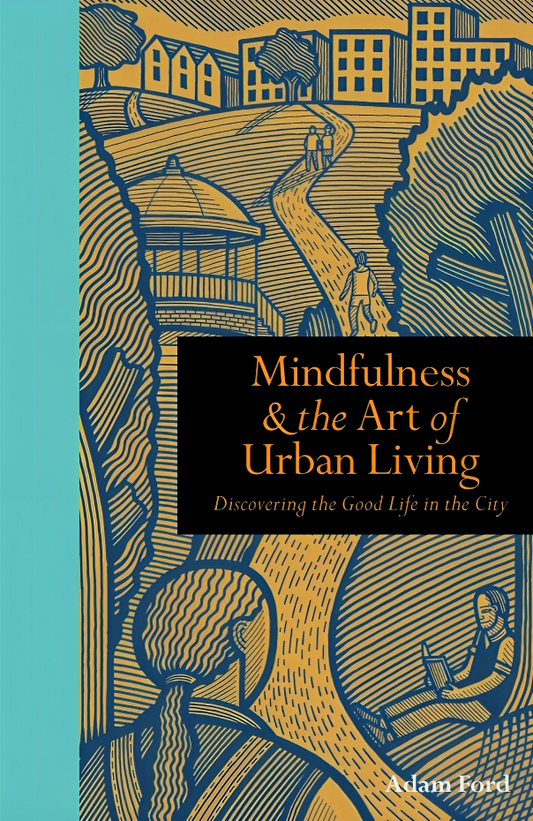 Mindfulness & The Art Of Urban Living: Discovering The Good Life In The City