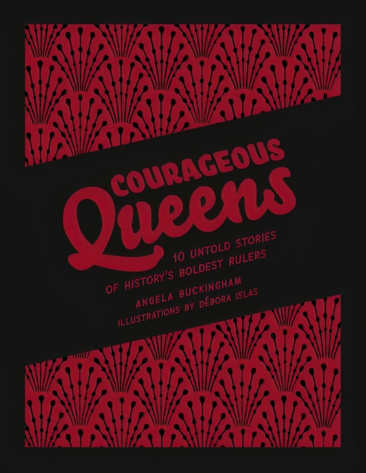 Courageous Queens: 10 Untold Stories Of History's Boldest Rulers