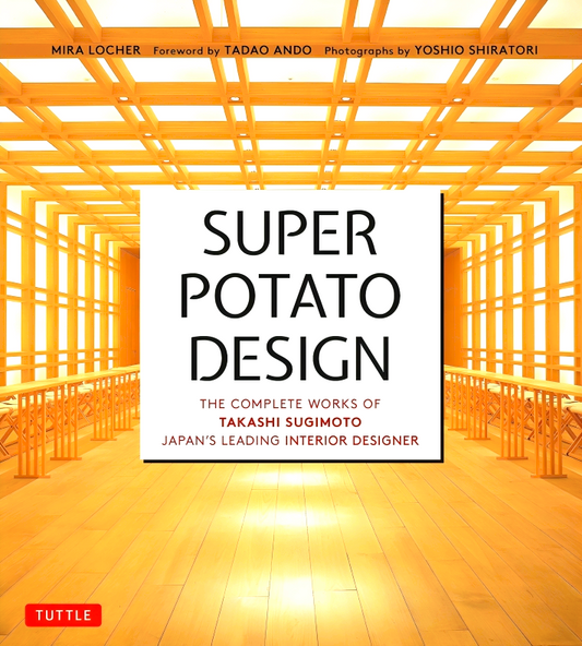 Super Potato Design: The Complete Works of Takashi Sugimoto, Japan's Leading Interior Designer