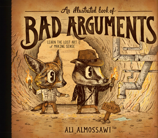 An Illustrated Book Of Bad Arguments: Learn The Lost Art Of Making Sense