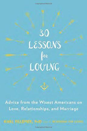 30 Lessons For Loving: Advice From The Wisest Americans On Love, Relationships, And Marriage