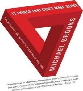 13 Things that Don't Make Sense: The Most Baffling Scientific Mysteries of Our Time