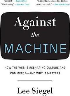 Against the Machine: How the Web Is Reshaping Culture and Commerce -- and Why It Matters