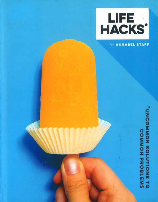 Life Hacks Uncommon Solutions To Common Problems