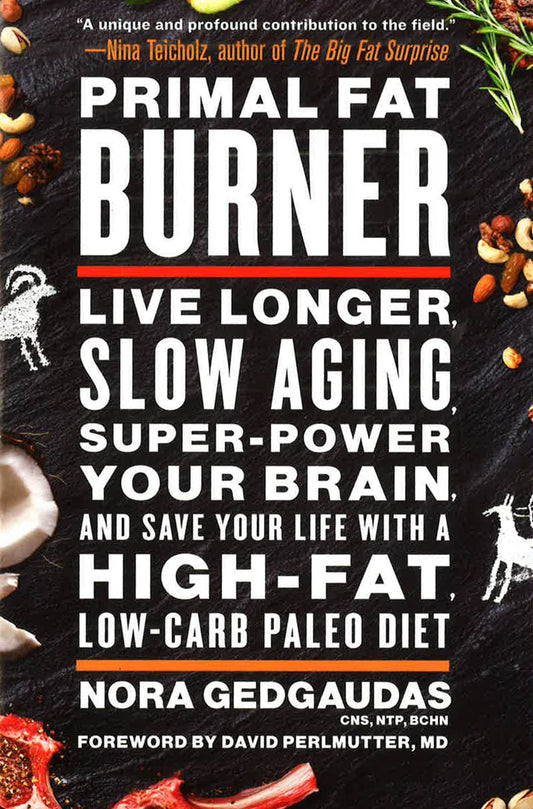 Primal Fat Burner: Live Longer, Slow Aging, Super-Power Your Brain, And Save Your Life With A High-Fat, Low-Carb Paleo Diet