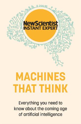 Machines That Think: Everything You Need To Know About The Coming Age Of Artificial Intelligence