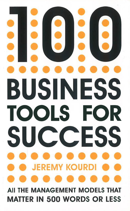 100 Business Tools For Success: All the management models that matter in 500 words or less