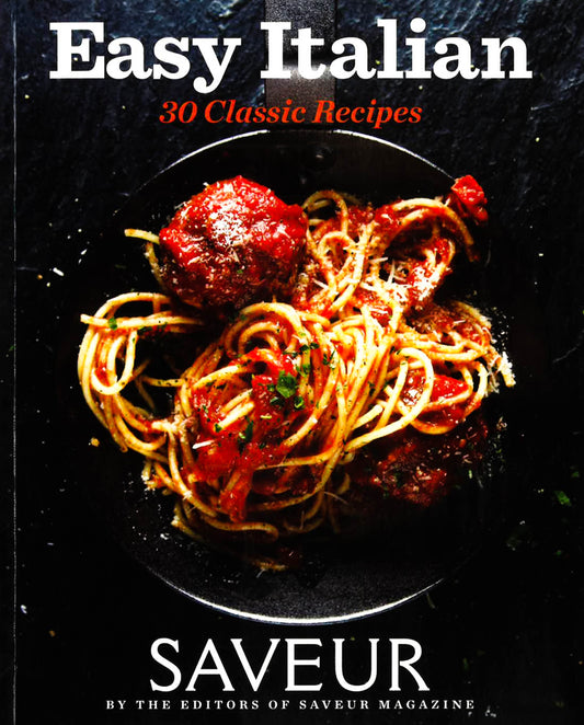 Saveur Easy Italian: 30 Classic Recipes