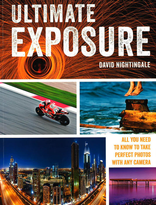 Ultimate Exposure: All You Need To Know To Take Perfect Photos With Any Camera
