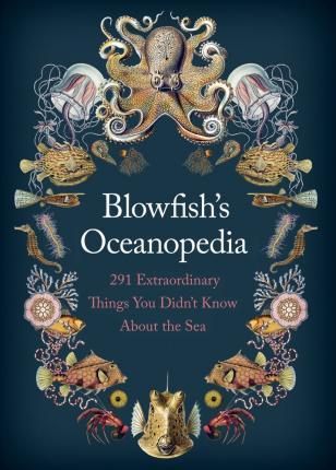 Blowfish's Oceanopedia : 291 Extraordinary Things You Didn't Know About The Sea