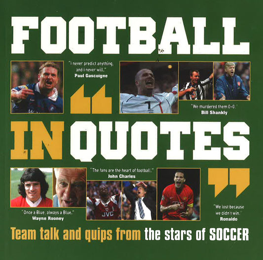 Football In Quotes: Team Talk And Quips From The Stars Of Soccer
