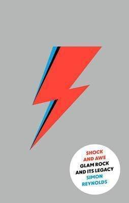Shock And Awe : Glam Rock And Its Legacy, From The Seventies To The Twenty-First Century