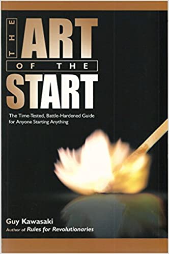 The Art Of The Start : The Time-Tested Battle-Hardened Guide For Anyone Starting Anything